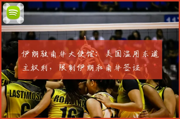 伊朗驻南非大使馆:美国滥用东道主权利,限制伊朗和南非签证