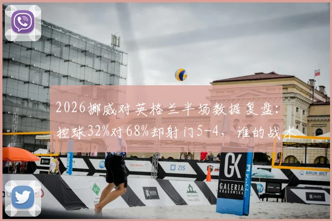 2026挪威对英格兰半场数据复盘:控球32%对68%却射门5-4,谁的战术更有效?